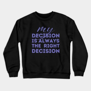 My Decision Is Always The Right Decision Crewneck Sweatshirt